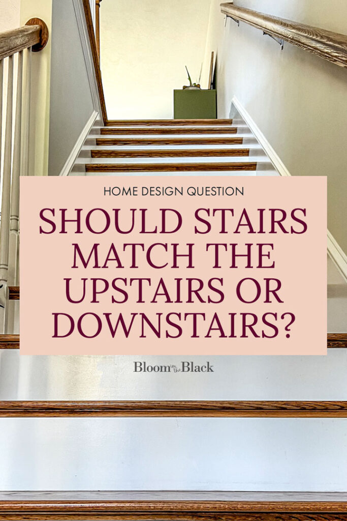 View looking up a flight of wooden stairs. Text reads, "Home Design Question: Should Stairs Match the Upstairs or Downstairs?"